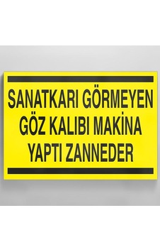 Sanatkarı Görmeyen Göz Kalıbı Makina Yaptı Zanneder Uyarı Levhası 20x30cm Sanatkarı Görmeyen Göz Kalıbı Makina Yaptı Zanneder Uyarı Levhası 20x30cm