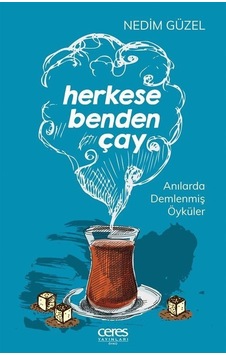 Herkese Benden Çay - Anılarla Demlenmiş Öyküler - Nedim Güzel - Ceres Yayınları Herkese Benden Çay - Anılarla Demlenmiş Öyküler - Nedim Güzel - Ceres Yayınları