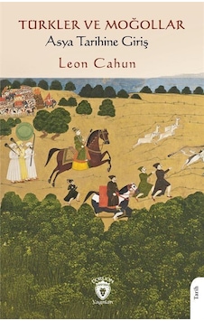 Türkler Ve Moğollar Asya Tarihine Giriş / Leon Cahun Türkler Ve Moğollar Asya Tarihine Giriş / Leon Cahun