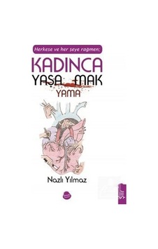 Herkese Ve Her Şeye Rağmen Kadınca Yaşamak Yaşayamamak / Nazlı... Herkese Ve Her Şeye Rağmen Kadınca Yaşamak Yaşayamamak / Nazlı...