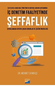 İç Denetim Faaliyetinde Şeffaflık - Uygulamada Ortaya Çıkan Sorunlar ve Çözüm Önerileri - Mehmet Ekmekçi - Siyasal Kitabevi İç Denetim Faaliyetinde Şeffaflık - Uygulamada Ortaya Çıkan Sorunlar ve Çözüm Önerileri - Mehmet Ekmekçi - Siyasal Kitabevi