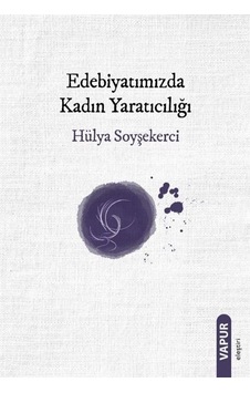 Edebiyatımızda Kadın Yaratıcılığı / Hülya Soyşekerci Edebiyatımızda Kadın Yaratıcılığı / Hülya Soyşekerci