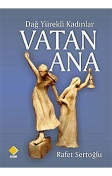 Dağ Yürekli Kadınlar Vatan Ana / Rafet Sertoğlu