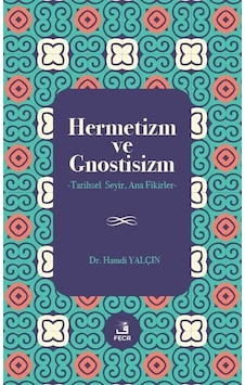 Hermetizm ve Gnostisizm - Tarihsel Seyir Ana Fikirler - Hamdi Yalçın - Fecr Yayınları
