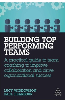 Building Top-performing Teams: A Practical Guide To Team Coaching To Improve Collaboration And Drive Organizational Success