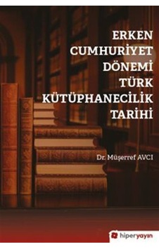 Erken Cumhuriyet Dönemi Türk Kütüphanecilik Tarihi / Dr. Müşer...