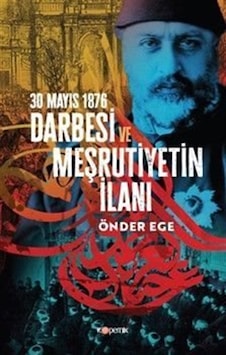 30 Mayıs 1876 Darbesi Ve Meşrutiyetin İlanı / Önder Ege 30 Mayıs 1876 Darbesi Ve Meşrutiyetin İlanı / Önder Ege