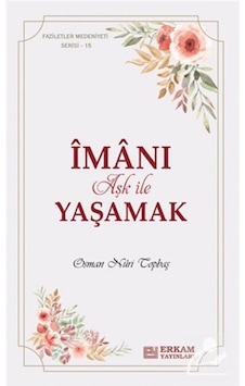 İmanı Aşk ile Yaşamak - Osman Nuri Topbaş - Erkam Yayınları İmanı Aşk ile Yaşamak - Osman Nuri Topbaş - Erkam Yayınları