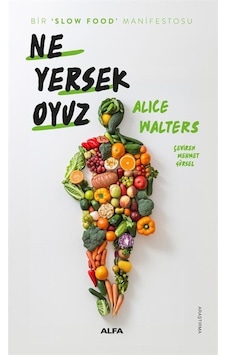 Ne Yersek Oyuz & Bir 'slow Food' Manifestosu / Alice Waters Ne Yersek Oyuz & Bir 'slow Food' Manifestosu / Alice Waters