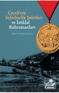 Çayeli'nin Seferberlik Şehitleri ve İstiklal Kahramanları - Adem İmdat Kesici - Beyan Yayınları