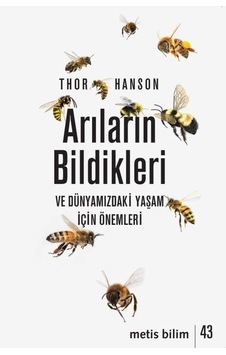 Arıların Bildikleri ve Dünyamızdaki Yaşam İçin Önemleri - Thor Hanson - Metis Yayınları Arıların Bildikleri ve Dünyamızdaki Yaşam İçin Önemleri - Thor Hanson - Metis Yayınları