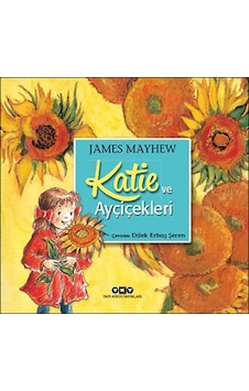 Katie ve Ayçiçekleri - James Mayhew - Yapı Kredi Yayınları Katie ve Ayçiçekleri - James Mayhew - Yapı Kredi Yayınları