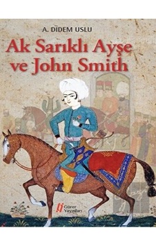 Ak Sarıklı Ayşe ve John Smith - A. Didem Uslu - Gürer Yayınları Ak Sarıklı Ayşe ve John Smith - A. Didem Uslu - Gürer Yayınları