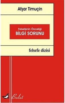 Felsefenin Önceliği Bilgi Sorunu - Afşar Timuçin - Bulut Yayınları Felsefenin Önceliği Bilgi Sorunu - Afşar Timuçin - Bulut Yayınları