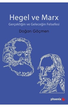 Hegel ve Marx - Gerçekliğin ve Geleceğin Felsefesi - Doğan Göçmen - Phoenix