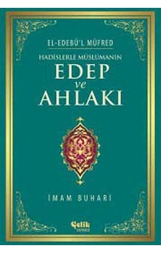 Hadislerle Müslümanın Edep ve Ahlakı - İmam Buhari - Çelik Yayınevi Hadislerle Müslümanın Edep ve Ahlakı - İmam Buhari - Çelik Yayınevi