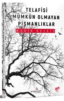 Telafisi Mümkün Olmayan Pişmanlıklar - Kadir Keskin - Erguvan Yayınları