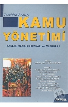 Kamu Yönetimi - Yaklaşımlar Sorunlar ve Metodlar - Talat Arslan - Aktüel Yayınları