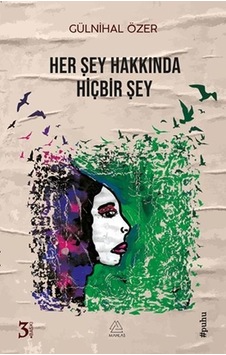 Her Şey Hakkında Hiçbir Şey - Gülnihal Özer - Mahlas Yayınları Her Şey Hakkında Hiçbir Şey - Gülnihal Özer - Mahlas Yayınları