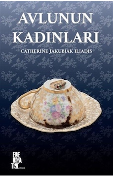 Avlunun Kadınları - Catherine Jakubiak İliadis - Edebiyatist Avlunun Kadınları - Catherine Jakubiak İliadis - Edebiyatist