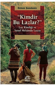Kimdir Bu Lazlar? - Laz Kimliği ve Sanal Mekanda Lazca - Özlem Şendeniz - İletişim Yayınları