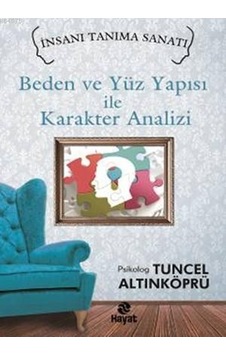 İnsanı Tanıma Sanatı - Beden ve Yüz Yapısı ile Karakter Analizi - Tuncel Altınköprü - Hayat Yayıncılık