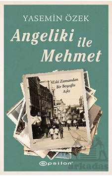 Angeliki ile Mehmet - Eski Zamandan Bir Beyoğlu Aşkı - Yasemin Özek - Epsilon Yayınevi Angeliki ile Mehmet - Eski Zamandan Bir Beyoğlu Aşkı - Yasemin Özek - Epsilon Yayınevi