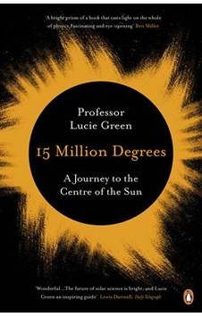 15 Million Degrees: A Journey to the Centre of the Sun 9780241963555 15 Million Degrees: A Journey to the Centre of the Sun 9780241963555