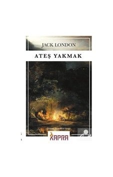 Ateş Yakmak / Jack London Ateş Yakmak / Jack London
