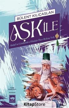 Aşk İle - Abdal'ın Gönlünden Hünkar Hacı Bektaş Veli - Bülent Kılıçaslan - Ötüken Neşriyat Aşk İle - Abdal'ın Gönlünden Hünkar Hacı Bektaş Veli - Bülent Kılıçaslan - Ötüken Neşriyat