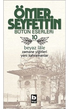 Beyaz Lale/Zamane Yiğitleri/Yeni Kahramanlar - Ömer Seyfettin - Bilgi Yayınevi