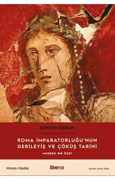 Roma İmparatorluğu'nun Gerileyiş ve Çöküş Tarihi - Modern Bir Özet - Edward Gibbon - Liberus Roma İmparatorluğu'nun Gerileyiş ve Çöküş Tarihi - Modern Bir Özet - Edward Gibbon - Liberus