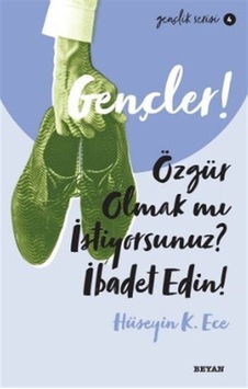 Gençler! Özgür Olmak mı İstiyorsunuz İbadet Edin! Gençlik Serisi 4 - Hüseyin K. Ece - Beyan Yayınları Gençler! Özgür Olmak mı İstiyorsunuz İbadet Edin! Gençlik Serisi 4 - Hüseyin K. Ece - Beyan Yayınları