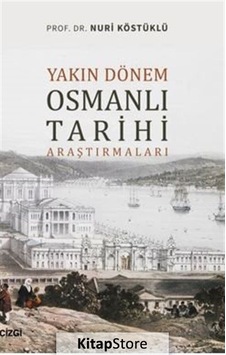 Yakın Dönem Osmanlı Tarihi Araştırmaları - Nuri Köstüklü - Çizgi Kitabevi Yakın Dönem Osmanlı Tarihi Araştırmaları - Nuri Köstüklü - Çizgi Kitabevi