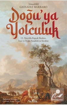 Doğu'ya Yolculuk - 15.Yüzyılda Kıpçak Bozkırı İran ve Doğu Anadolu'ya Seyahat - Giosafat Barbaro - Kronik Kitap Doğu'ya Yolculuk - 15.Yüzyılda Kıpçak Bozkırı İran ve Doğu Anadolu'ya Seyahat - Giosafat Barbaro - Kronik Kitap