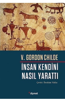 İnsan Kendini Nasıl Yarattı / Gordon Childe İnsan Kendini Nasıl Yarattı / Gordon Childe