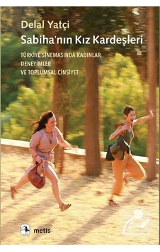 Sabiha'nın Kız Kardeşleri - Türkiye Sinemasında Kadınlar Deneyimler ve Toplumsal Cinsiyet - Delal Yatçı - Metis Yayınları Sabiha'nın Kız Kardeşleri - Türkiye Sinemasında Kadınlar Deneyimler ve Toplumsal Cinsiyet - Delal Yatçı - Metis Yayınları