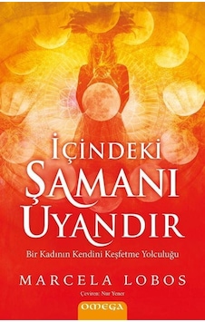 İçindeki Şamanı Uyandır - Bir Kadının Kendini Keşfetme Yolculuğu - Marcela Lobos - Omega İçindeki Şamanı Uyandır - Bir Kadının Kendini Keşfetme Yolculuğu - Marcela Lobos - Omega