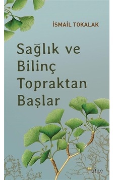 Sağlık ve Bilinç Topraktan Başlar - İsmail Tokalak - Ataç Yayınları