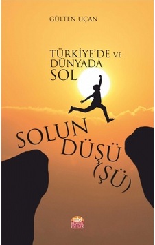 Solun Düşüşü-Türkiye'de ve Dünyada Sol - Gülten Uçan - Nobel Bilimsel Eserler Solun Düşüşü-Türkiye'de ve Dünyada Sol - Gülten Uçan - Nobel Bilimsel Eserler