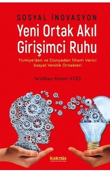 Sosyal İnovasyon - Yeni Ortak Akıl Girişimci Ruhu - Seyithan Ahmet Ateş - Kaknüs Yayınları Sosyal İnovasyon - Yeni Ortak Akıl Girişimci Ruhu - Seyithan Ahmet Ateş - Kaknüs Yayınları
