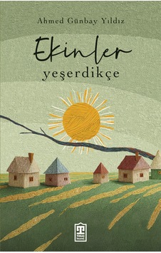 Ekinler Yeşerdikçe  - Ahmed Günbay Yıldız - Timaş Yayınları