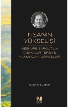 İnsanın Yükselişi - Meşkure Sargutun Tasavvufi Terbiye Hakkındaki Görüşleri - İlahe M. Kurşun - Nefes Yayıncılık