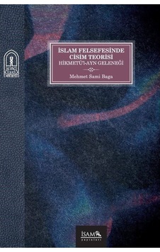 İslam Felsefesinde Cisim Teorisi - Hikmetü'l - Ayn Geleneği - Mehmet Sami Baga - İsam Yayınları