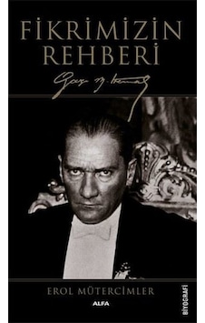 Fikrimizin Rehberi-Gazi Mustafa Kemal-Büyük Boy - Erol Mütercimler - Alfa Yayıncılık Fikrimizin Rehberi-Gazi Mustafa Kemal-Büyük Boy - Erol Mütercimler - Alfa Yayıncılık