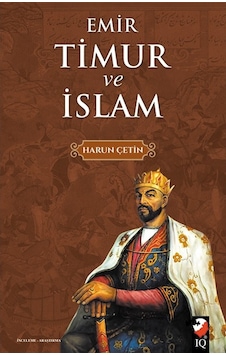 Emir Timur Ve Islam Harun Çetin Iq Kültür Sanat Yayincilik 9789752554580 Emir Timur Ve Islam Harun Çetin Iq Kültür Sanat Yayincilik 9789752554580