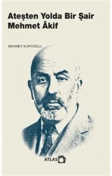 Ateşten Yolda Bir Şair Mehmet Âkif / Mehmet Kurtoğlu Ateşten Yolda Bir Şair Mehmet Âkif / Mehmet Kurtoğlu
