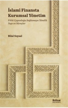 İslami Finansta Kurumsal Yönetim - Fıkhi Uygunluğu Sağlamaya Yönelik Yapı ve Süreçler - Bilal Soysal - İktisat Yayınları İslami Finansta Kurumsal Yönetim - Fıkhi Uygunluğu Sağlamaya Yönelik Yapı ve Süreçler - Bilal Soysal - İktisat Yayınları