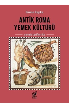 Antik Roma Yemek Kültürü Yemek Tarifleri İle / Emine Kapka Antik Roma Yemek Kültürü Yemek Tarifleri İle / Emine Kapka