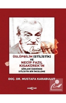 Üslüpbilim ve Necip Fazıl Kısakürek'in Şiirleri Üzerinde Stilistik Bir İnceleme - Mustafa Karabulut - Akçağ Yayınları Üslüpbilim ve Necip Fazıl Kısakürek'in Şiirleri Üzerinde Stilistik Bir İnceleme - Mustafa Karabulut - Akçağ Yayınları